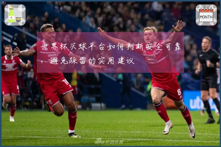 世界杯买球平台如何判断安全可靠，避免踩雷的实用建议