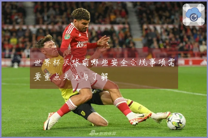 世界杯买球前哪些安全合规事项需要重点关注与了解